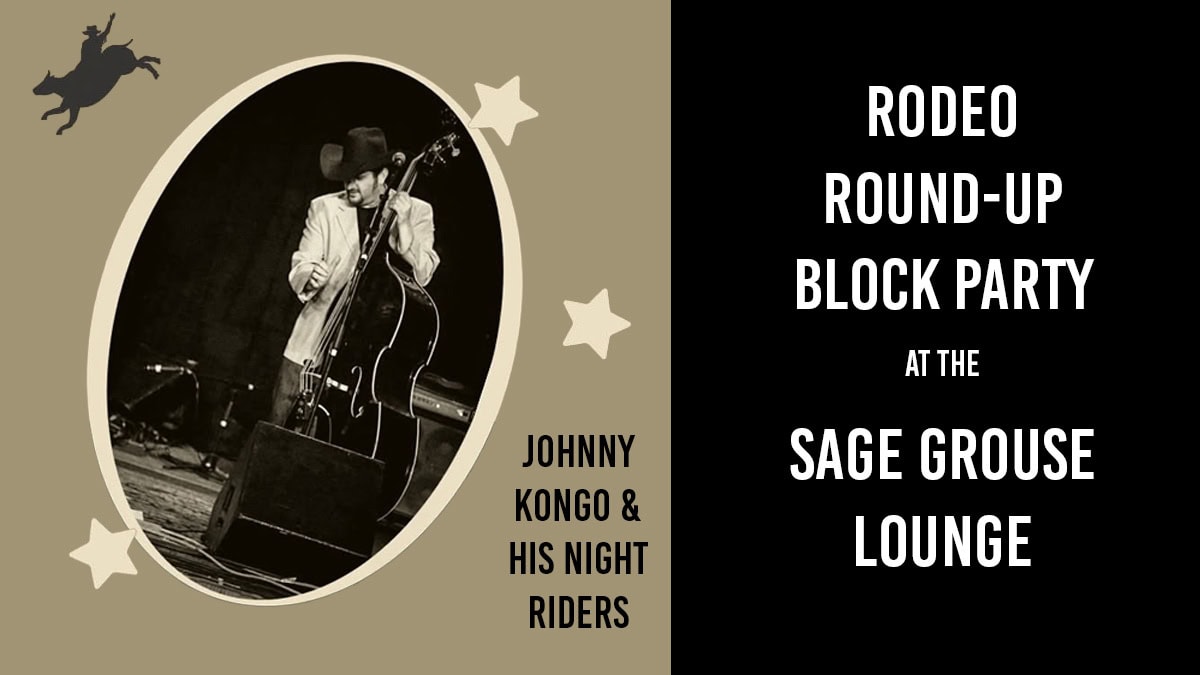 Sage Grouse Lounge Rodeo Round Up Block Party after the Rodeo featuring Johnny Kongo and his Night Riders.